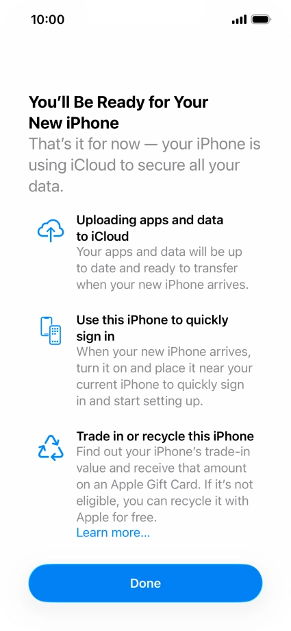 Press Get Started and follow the instructions on the screen to select the required settings and back up the phone memory to iCloud. Once you've received your new iPhone, you'll be able to restore the content of the iCloud backup. Press Get Started and follow the instructions on the screen to select the required settings and back up the phone memory to iCloud. Once you've received your new iPhone, you'll be able to restore the content of the iCloud backup.