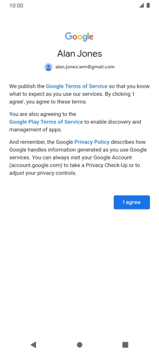 Press I agree and follow the instructions on the screen to select settings for your Google account. Press I agree and follow the instructions on the screen to select settings for your Google account.