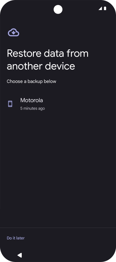 Press the required backup and your phone restores the content of the selected backup. Subsequently, follow the instructions on the screen to set up your phone and prepare it for use. Press the required backup and your phone restores the content of the selected backup. Subsequently, follow the instructions on the screen to set up your phone and prepare it for use.