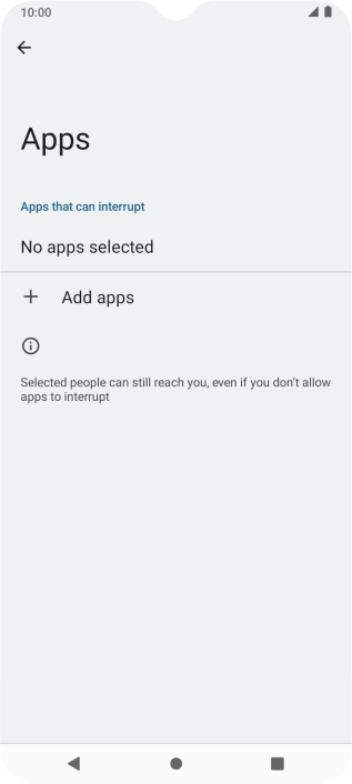 Press Add apps and follow the instructions on the screen to select which apps you would like to receive notifications from when Do Not Disturb is turned on. Press Add apps and follow the instructions on the screen to select which apps you would like to receive notifications from when Do Not Disturb is turned on.