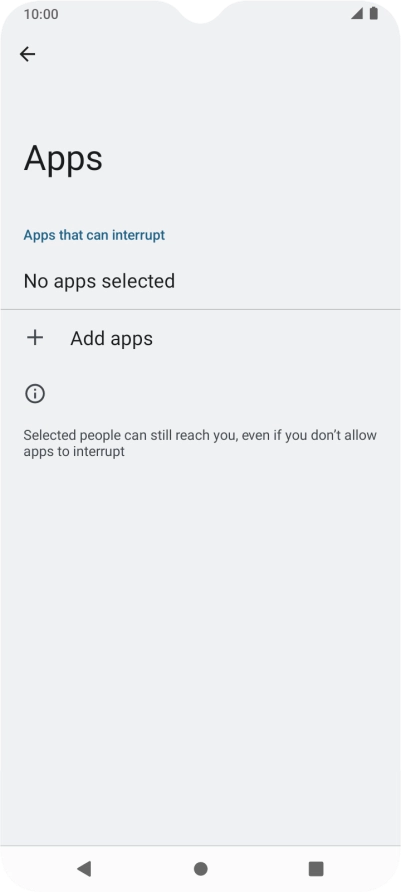 Press Add apps and follow the instructions on the screen to select which apps you would like to receive notifications from when Do Not Disturb is turned on. Press Add apps and follow the instructions on the screen to select which apps you would like to receive notifications from when Do Not Disturb is turned on.