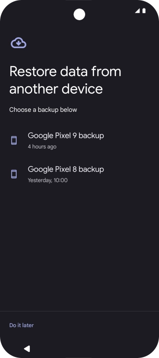 Press the required backup and your phone restores the content of the selected backup. Subsequently, follow the instructions on the screen to set up your phone and prepare it for use. Press the required backup and your phone restores the content of the selected backup. Subsequently, follow the instructions on the screen to set up your phone and prepare it for use.