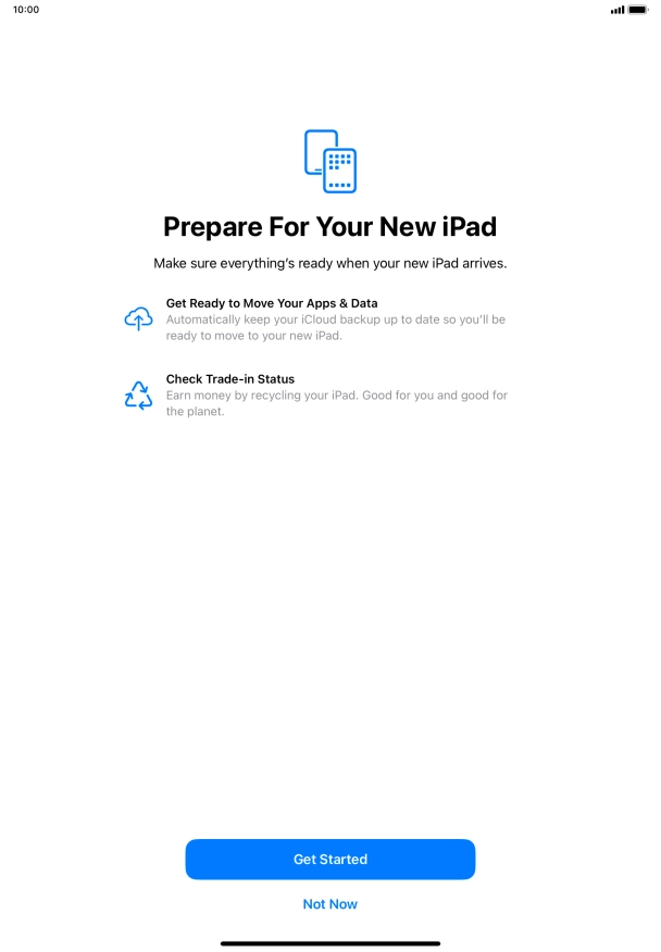 Press Get Started and follow the instructions on the screen to select the required settings and back up the tablet memory to iCloud. Once you've received your new iPad, you'll be able to restore the content of the iCloud backup. Press Get Started and follow the instructions on the screen to select the required settings and back up the tablet memory to iCloud. Once you've received your new iPad, you'll be able to restore the content of the iCloud backup.