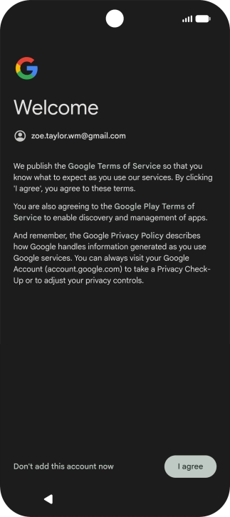 Press I agree and follow the instructions on the screen to select settings for your Google account. Press I agree and follow the instructions on the screen to select settings for your Google account.