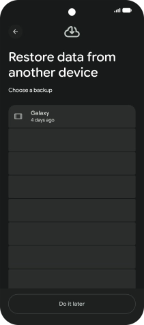 Press the required backup and your phone restores the content of the selected backup. Subsequently, follow the instructions on the screen to set up your phone and prepare it for use. Press the required backup and your phone restores the content of the selected backup. Subsequently, follow the instructions on the screen to set up your phone and prepare it for use.