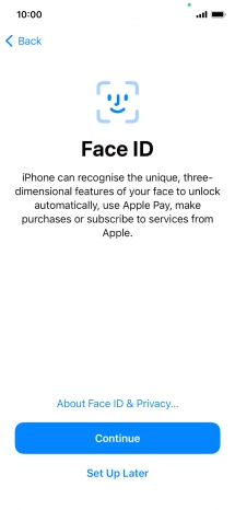 Follow the instructions on the screen to turn on use of Face ID or press Set Up Later. Follow the instructions on the screen to turn on use of Face ID or press Set Up Later.