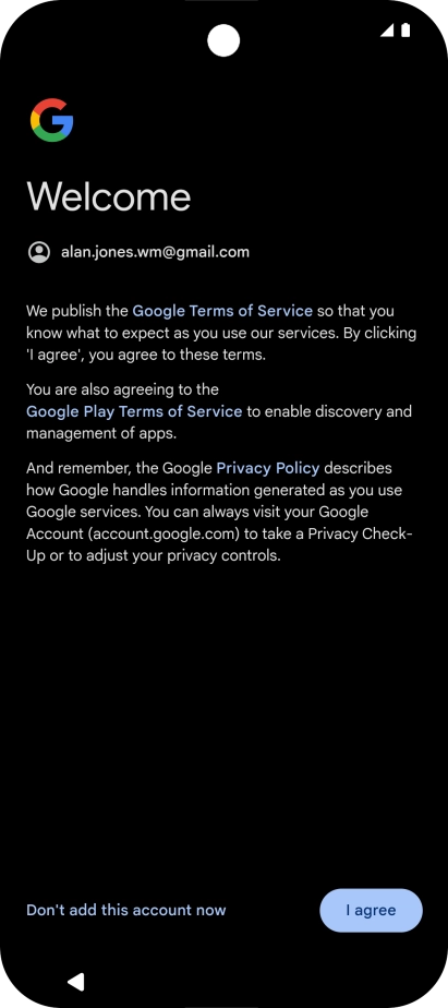 Press I agree and follow the instructions on the screen to select settings for your Google account. Press I agree and follow the instructions on the screen to select settings for your Google account.