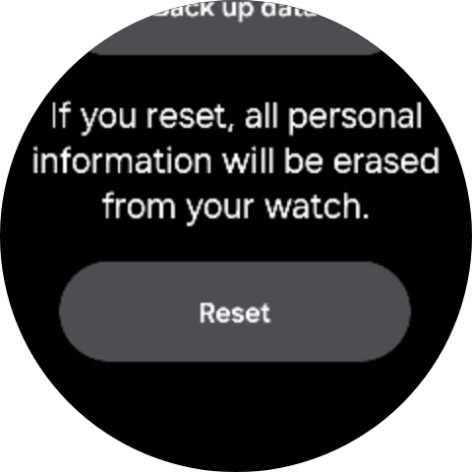 Press Reset. Wait a moment while the factory default settings are restored. Follow the instructions on the screen to set up your smartwatch and prepare it for use.