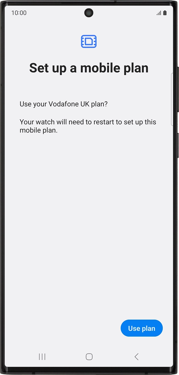 On your phone: If you've bought your smartwatch from Vodafone, you already have a OneNumber Connectivity price plan and this screen should be displayed.