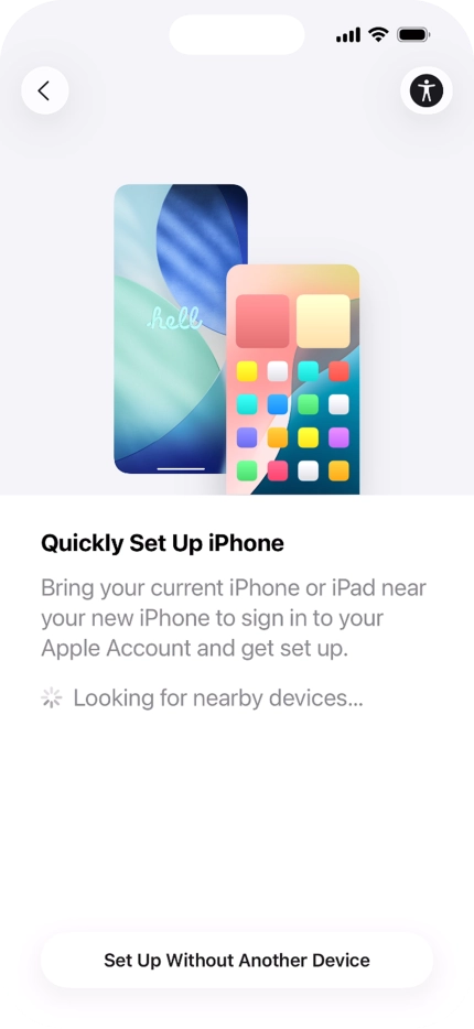 Follow the instructions on the screen to transfer content from another device running iOS 11 or later or press Set Up Without Another Device. Follow the instructions on the screen to transfer content from another device running iOS 11 or later or press Set Up Without Another Device.