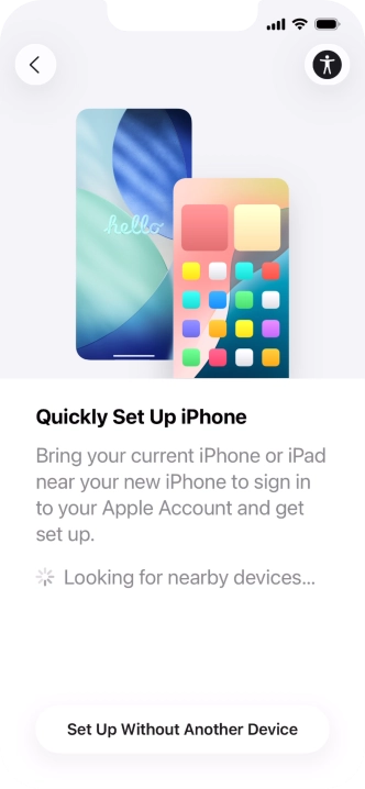 Follow the instructions on the screen to transfer content from another device running iOS 11 or later or press Set Up Without Another Device.