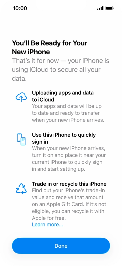 Press Get Started and follow the instructions on the screen to select the required settings and back up the phone memory to iCloud. Once you've received your new iPhone, you'll be able to restore the content of the iCloud backup.