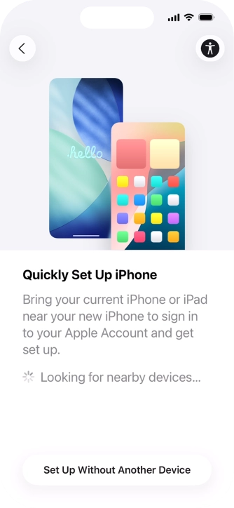 Follow the instructions on the screen to transfer content from another device running iOS 11 or later or press Set Up Without Another Device. Follow the instructions on the screen to transfer content from another device running iOS 11 or later or press Set Up Without Another Device.