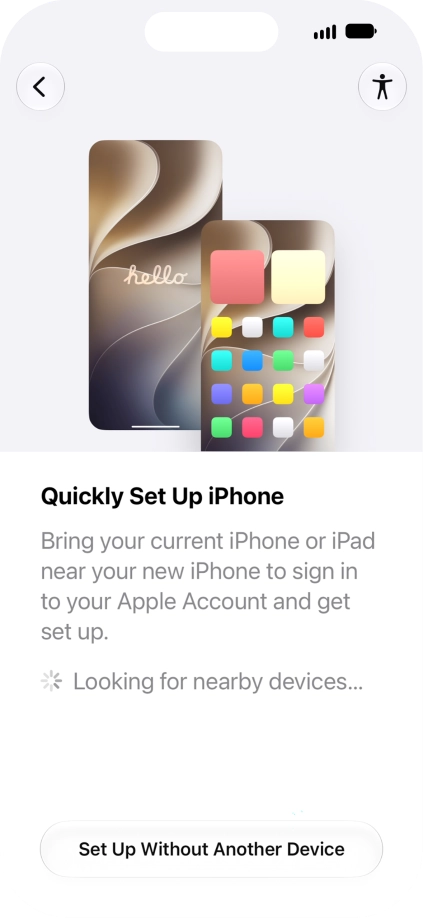 Follow the instructions on the screen to transfer content from another device running iOS 11 or later or press Set Up Without Another Device.
