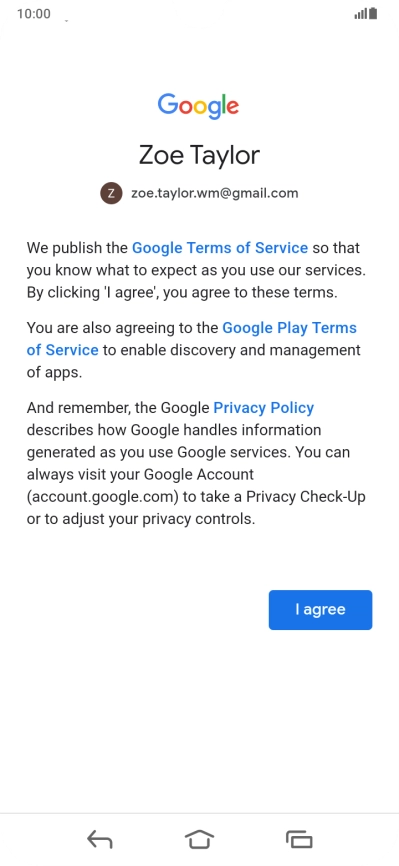 Press I agree and follow the instructions on the screen to select settings for your Google account. Press I agree and follow the instructions on the screen to select settings for your Google account.