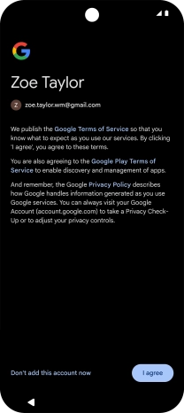 Press I agree and follow the instructions on the screen to select settings for your Google account. Press I agree and follow the instructions on the screen to select settings for your Google account.