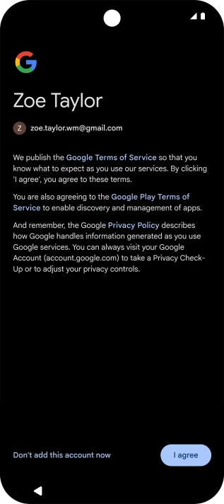 Press I agree and follow the instructions on the screen to select settings for your Google account. Press I agree and follow the instructions on the screen to select settings for your Google account.