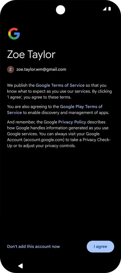 Press I agree and follow the instructions on the screen to select settings for your Google account. Press I agree and follow the instructions on the screen to select settings for your Google account.
