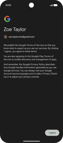 Press I agree and follow the instructions on the screen to select settings for your Google account. Press I agree and follow the instructions on the screen to select settings for your Google account.