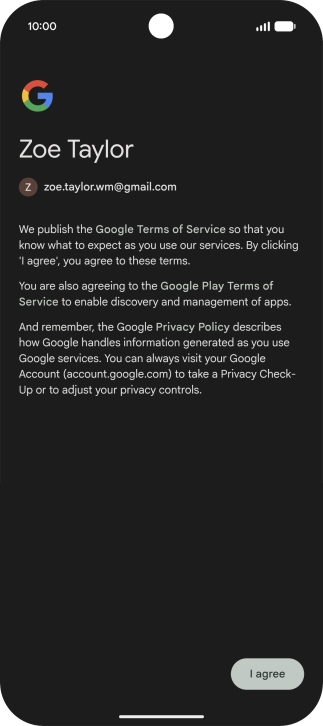Press I agree and follow the instructions on the screen to select settings for your Google account. Press I agree and follow the instructions on the screen to select settings for your Google account.