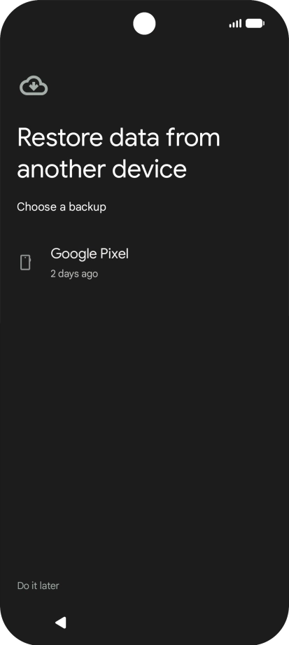 Press the required backup and your phone restores the content of the selected backup. Subsequently, follow the instructions on the screen to set up your phone and prepare it for use. Press the required backup and your phone restores the content of the selected backup. Subsequently, follow the instructions on the screen to set up your phone and prepare it for use.