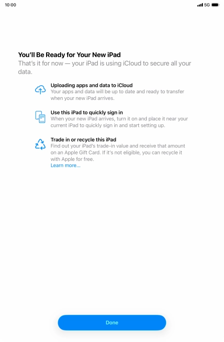 Press Done and follow the instructions on the screen to select the required settings and back up the tablet memory to iCloud. Once you've received your new iPad, you'll be able to restore the content of the iCloud backup. Press Done and follow the instructions on the screen to select the required settings and back up the tablet memory to iCloud. Once you've received your new iPad, you'll be able to restore the content of the iCloud backup.