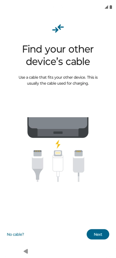 If you have a cable which can connect the two phones, insert the cable and follow the instructions on the screen to transfer content to your phone. If you don’t have a cable, press No cable?.