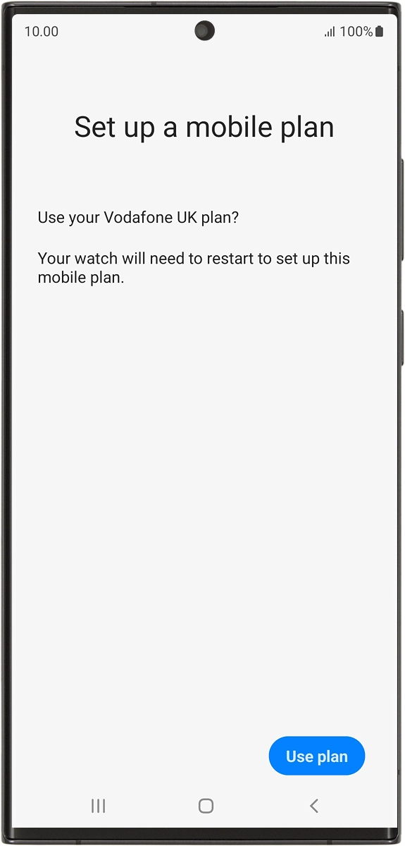 On your phone: If you've bought your smartwatch from Vodafone, you already have a OneNumber Connectivity price plan and this screen should be displayed.