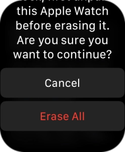 Press Erase All. Wait a moment while the factory default settings are restored.
Follow the instructions on the screen to set up your Apple Watch and prepare it for use. Press Erase All. Wait a moment while the factory default settings are restored.
Follow the instructions on the screen to set up your Apple Watch and prepare it for use.