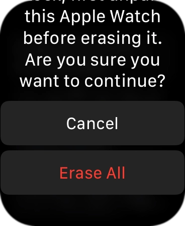 Press Erase All. Wait a moment while the factory default settings are restored.
Follow the instructions on the screen to set up your Apple Watch and prepare it for use. Press Erase All. Wait a moment while the factory default settings are restored.
Follow the instructions on the screen to set up your Apple Watch and prepare it for use.