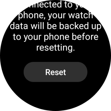 Press Reset. Wait a moment while the factory default settings are restored. Follow the instructions on the screen to set up your smartwatch and prepare it for use.
