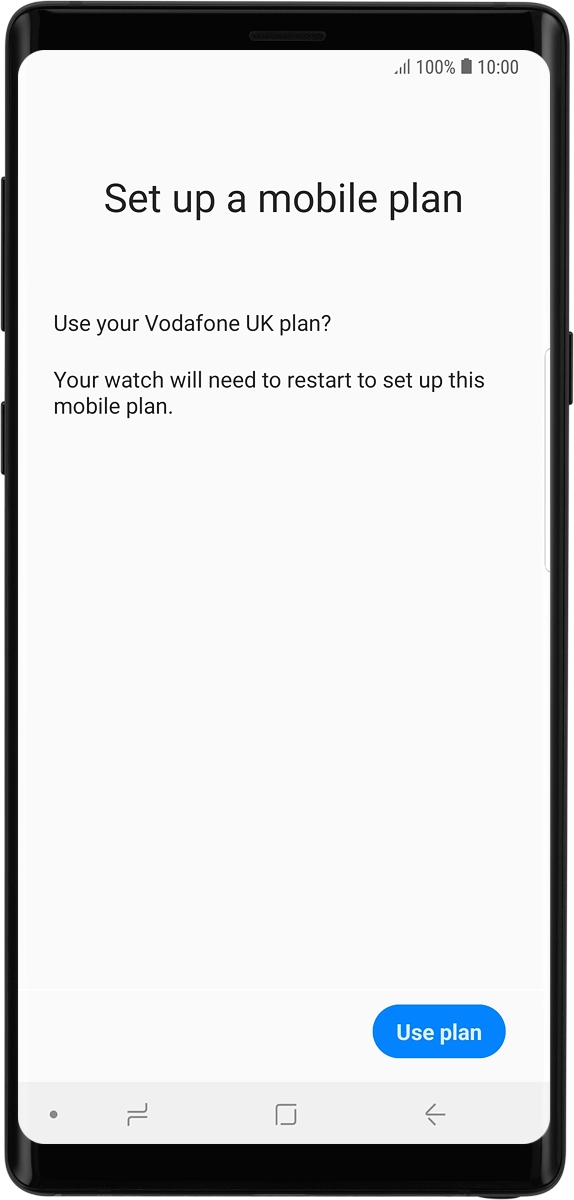 On your phone: If you've bought your smartwatch from Vodafone, you already have a OneNumber Connectivity price plan and this screen should be displayed.