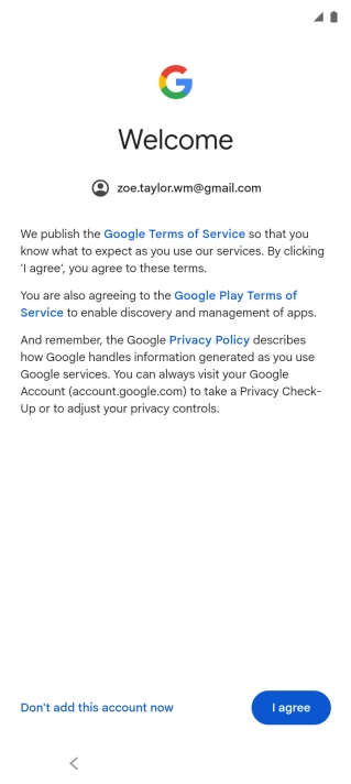 Press I agree and follow the instructions on the screen to select settings for your Google account. Press I agree and follow the instructions on the screen to select settings for your Google account.