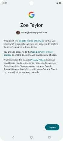 Press I agree and follow the instructions on the screen to select settings for your Google account. Press I agree and follow the instructions on the screen to select settings for your Google account.