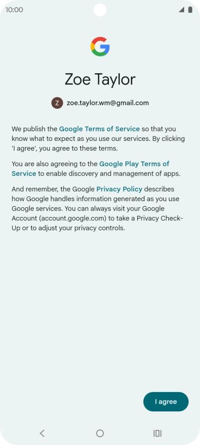 Press I agree and follow the instructions on the screen to select settings for your Google account. Press I agree and follow the instructions on the screen to select settings for your Google account.