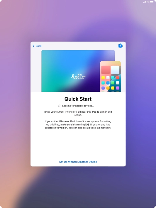 Follow the instructions on the screen to transfer content from another device running iOS 11 or later or press Set Up Without Another Device. Follow the instructions on the screen to transfer content from another device running iOS 11 or later or press Set Up Without Another Device.