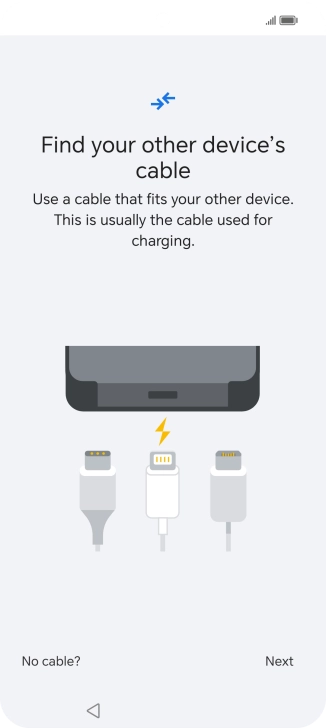 If you have a cable which can connect the two phones, insert the cable and follow the instructions on the screen to transfer content to your phone. If you don’t have a cable, press No cable?.