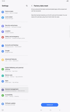 Press Delete all. Wait a moment while the factory default settings are restored. Follow the instructions on the screen to set up your tablet and prepare it for use. Press Delete all. Wait a moment while the factory default settings are restored. Follow the instructions on the screen to set up your tablet and prepare it for use.