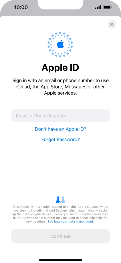 If you don t have an Apple ID, press Don't have an Apple ID? and follow the instructions on the screen to create an Apple ID.