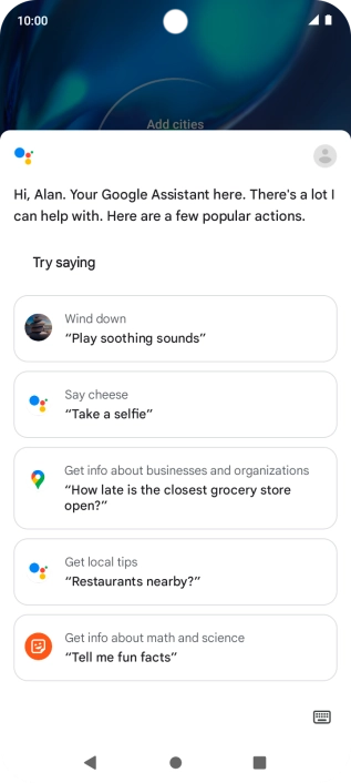 Say, in your own words, what you would like your phone to do, e.g.: OPEN [application], CALL [contact], SEARCH FOR [information]. It's not necessary to use a specific command for each function.