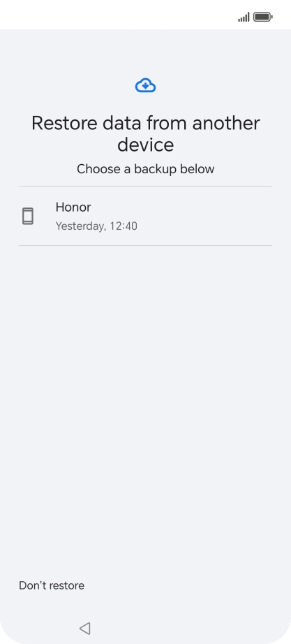 Press the required backup and your phone restores the content of the selected backup. Subsequently, follow the instructions on the screen to set up your phone and prepare it for use.