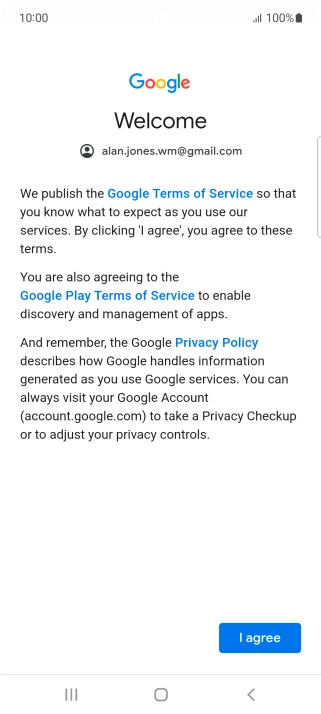 Press I agree and follow the instructions on the screen to select settings for your Google account. Press I agree and follow the instructions on the screen to select settings for your Google account.
