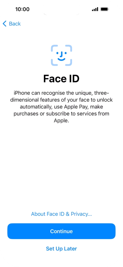 Follow the instructions on the screen to turn on use of Face ID or press Set Up Later. Follow the instructions on the screen to turn on use of Face ID or press Set Up Later.