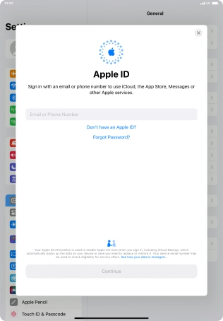 If you don t have an Apple ID, press Don't have an Apple ID? and follow the instructions on the screen to create an Apple ID.