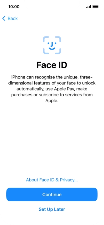 Follow the instructions on the screen to turn on use of Face ID or press Set Up Later. Follow the instructions on the screen to turn on use of Face ID or press Set Up Later.