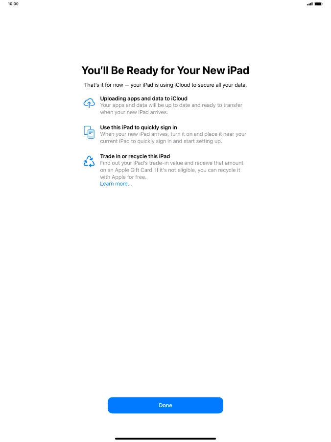 Press Done and follow the instructions on the screen to select the required settings and back up the tablet memory to iCloud. Once you've received your new iPad, you'll be able to restore the content of the iCloud backup. Press Done and follow the instructions on the screen to select the required settings and back up the tablet memory to iCloud. Once you've received your new iPad, you'll be able to restore the content of the iCloud backup.