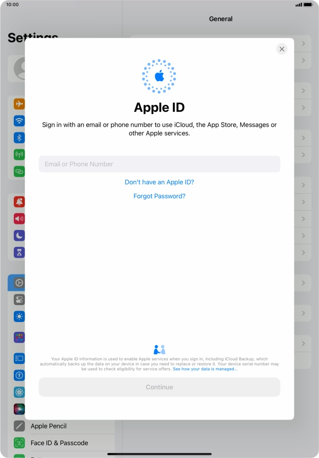 If you don t have an Apple ID, press Don't have an Apple ID? and follow the instructions on the screen to create an Apple ID.