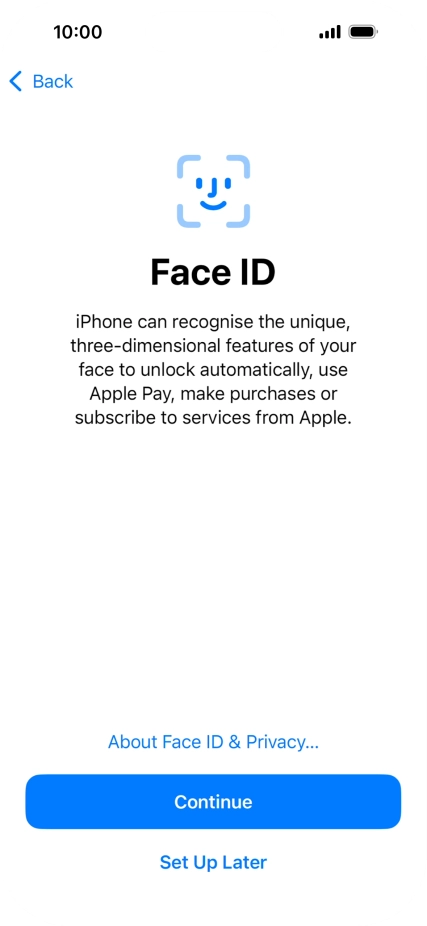 Follow the instructions on the screen to turn on use of Face ID or press Set Up Later. Follow the instructions on the screen to turn on use of Face ID or press Set Up Later.