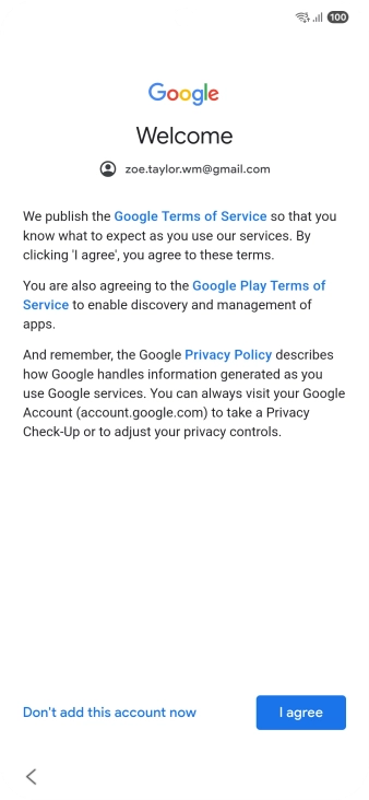 Press I agree and follow the instructions on the screen to select settings for your Google account. Press I agree and follow the instructions on the screen to select settings for your Google account.