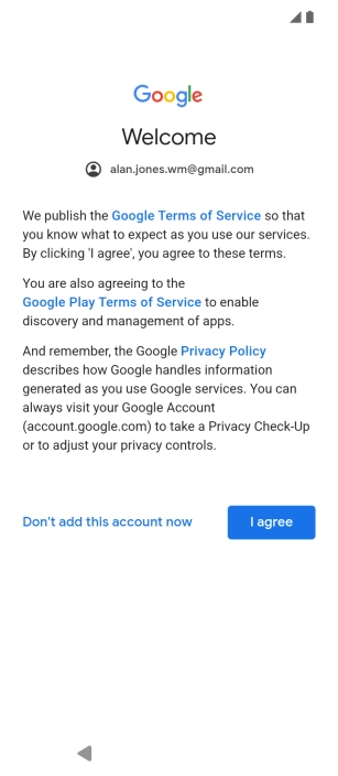 Press I agree and follow the instructions on the screen to select settings for your Google account. Press I agree and follow the instructions on the screen to select settings for your Google account.